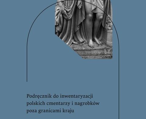 Podręcznik do inwentaryzacji polskich cmentarzy i nagrobków poza granicami kraju (KSIĄŻKA)