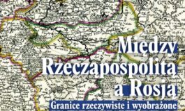 Nowy numer „Mówią wieki”: Między Rzecząpospolitą a Rosją. Granice rzeczywiste i wyobrażone