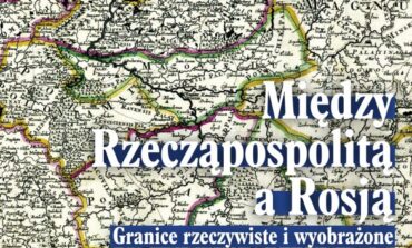 Nowy numer „Mówią wieki”: Między Rzecząpospolitą a Rosją. Granice rzeczywiste i wyobrażone