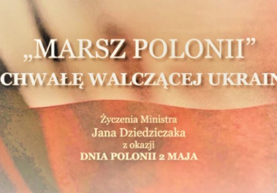 „Marsz Polonii” Na chwałę walczącej Ukrainie! Życzenia ministra Jana Dziedziczaka z okazji Dnia Polonii 2 maja