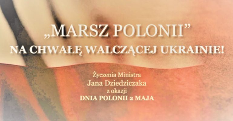 „Marsz Polonii” Na chwałę walczącej Ukrainie! Życzenia ministra Jana Dziedziczaka z okazji Dnia Polonii 2 maja