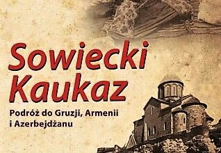 Z kresowej półki bibliofila (14) – „Sowiecki Kaukaz. Podróż do Gruzji, Armenii i Azerbejdżanu”