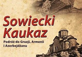 Z kresowej półki bibliofila (14) – „Sowiecki Kaukaz. Podróż do Gruzji, Armenii i Azerbejdżanu”