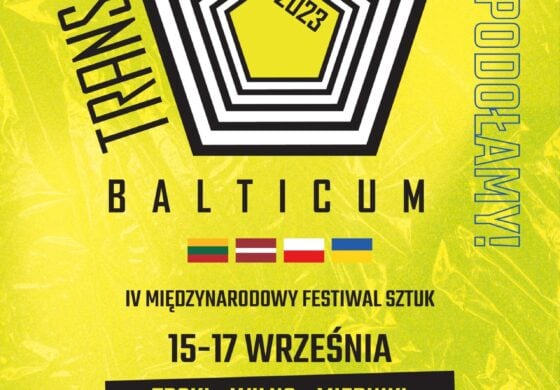 IV Międzynarodowy Festiwal Sztuki „Trans/misje Balticum 2023”, czyli zbieg kultur Polski, Litwy, Łotwy i Ukrainy
