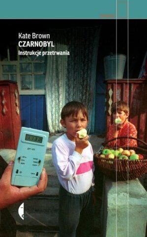 Kate Brown, Czarnobyl. Instrukcje przetrwania, projekt okładki: Agnieszka Pasierska/Pracownia Papierówka Archiwum Autora